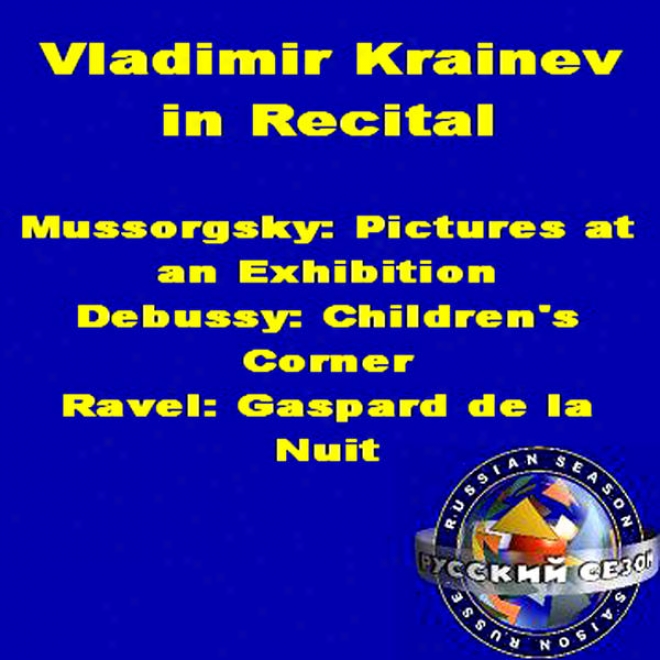 Vladimir Krainev In Recitaal: Mussorgsky - Pictures At An Exposition, Debussy - Children's Corner, Ravel - Gaspard De La Nuit