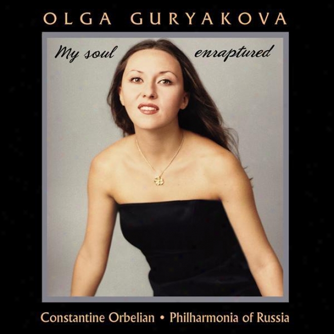 Vocal Music - Charpentier, G. / Verdi, G. / Puccini, G. / Gounod, C. (my Soul Enraptred Â�¦) (guryakova, Russian Philharmonia, Orbe
