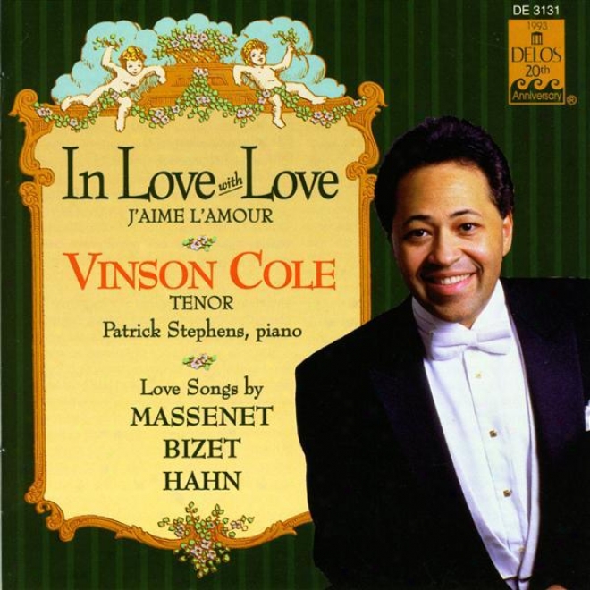 Vocal Recital: Cole, Vinson - Hahn, R. / Bizet,, G. / Massenet, J. (in Love With Love)