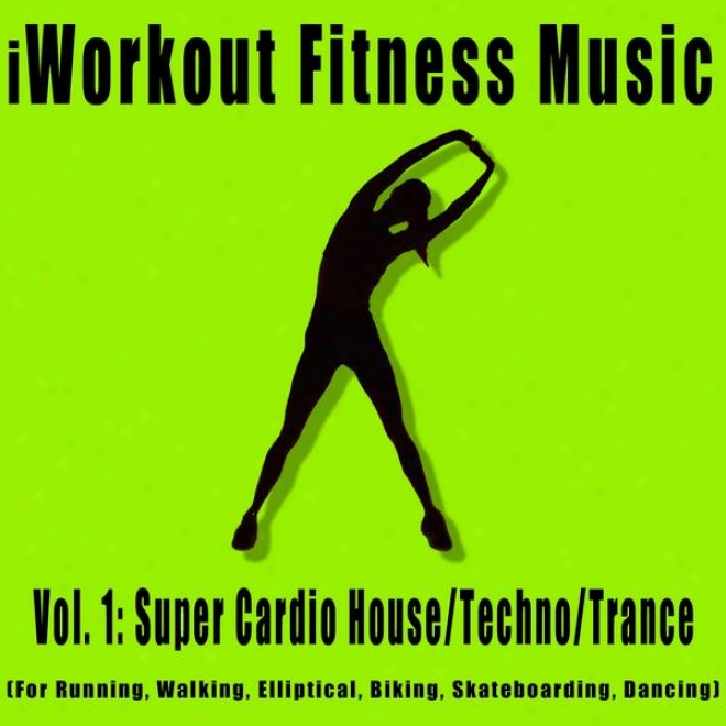 Vol. 1: Super Cardio House/trance/techno/ (for Running, Walking, Elliptiical, Biking, Skateboarding, Dancing)