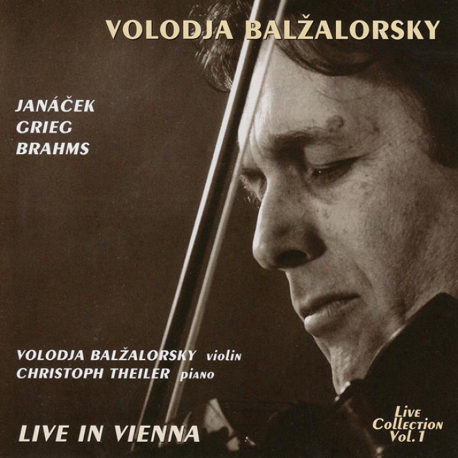 Volodja Balzalorsky Live In Concert Vol. 1: Sonatas For Violin And Piano By Brahms, Grieg & Jzncek (live In Vienna)