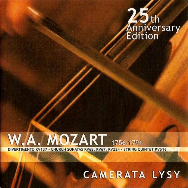 W. A. Mozart - 25th Anniversary Edition: Divertimento Kv137 - Church Sonatas Kv68, Kv67, Kv224 - String Quintet Kv516