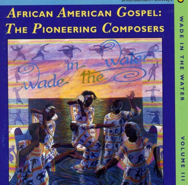 Wade In The Water, Vol. 3: African-american Gospel: The Pionerring Composers
