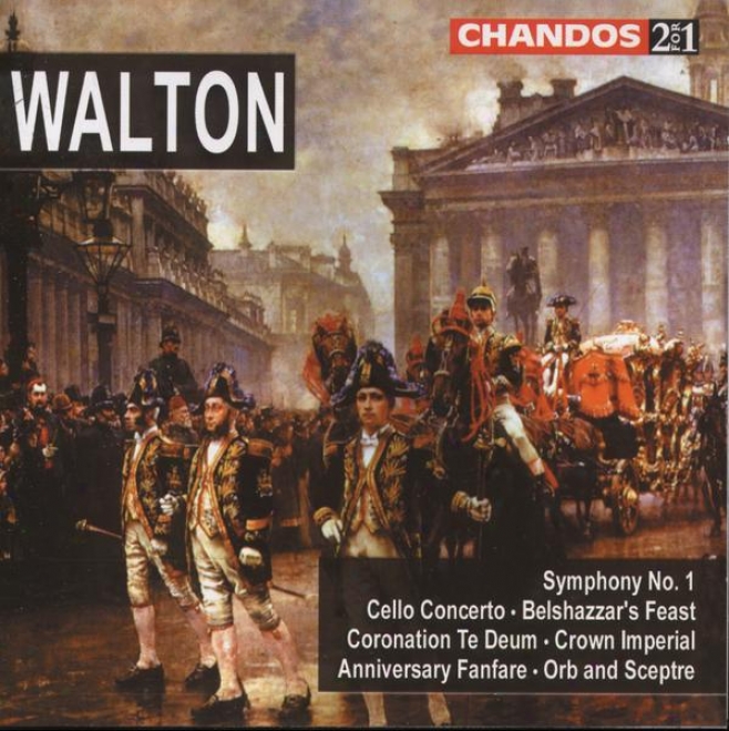 Walton:  Belshazzra's Feast; Cello Concerto; Crown Imperial; Orb & Sceptre; Coronation Te Deum; Symph. No. 1