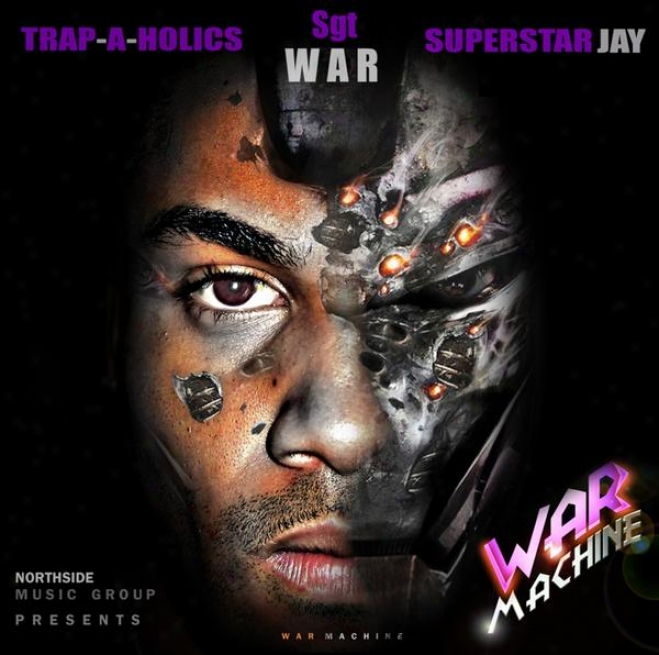"""war Machine"" Hosted By Superstar Jay & Trap-a-holics : Northside Compilatio"m