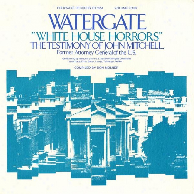 Watergate, Vol.4: White House Horrors: The Testimony Of John Mitchelll, Former Attoryney General Of The U.s.
