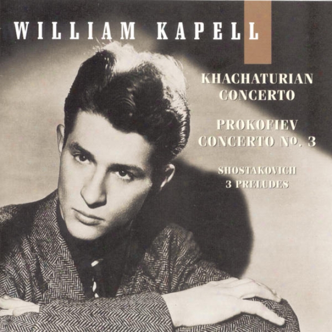 William Kapell Edition, Vol. 4: Khachaturian: Concerto; Prokofiev: Concerto No. 3; Shostakovich: 3 Preludes