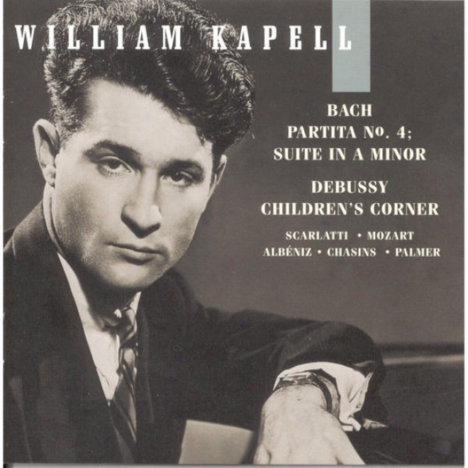 William Kapell Edition, Vol. 6: Bach: Partita No.4; Suite In A Minor; Debussy :Children's Corner; Scarlatti; Mozart; Albã©niz; Chas