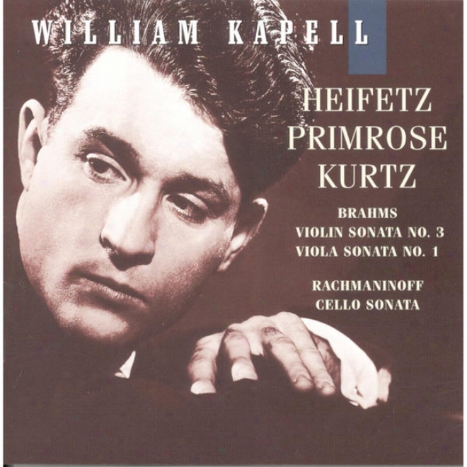 William Kapell Edition, Vol. 7: Heifetz; Primrose; Kurtz; Brahms: Violin Sonata No.3; Viola Sonzta No.1;  Rzchmaninoff: Cello Sona
