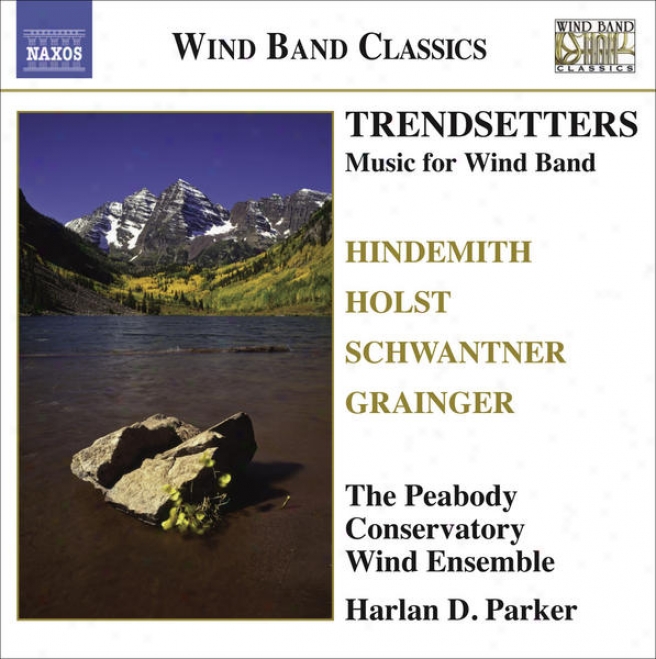 Wind Band Music - Hindemith, P. / Holst, G. / Grainger, P. / Schwantner, J. (trendsetters) (peabody Conservatory Wind Ensemble, H.