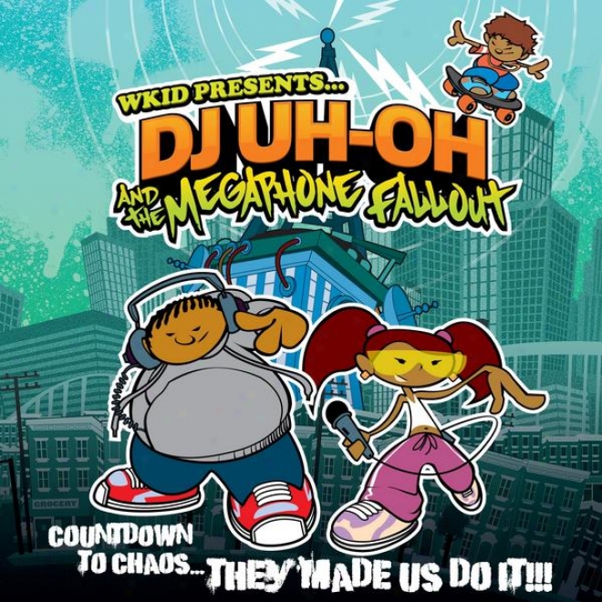Wkid Presents Dj Uh - Oh And The Megaphone Fallout (countdown To Chaos... They Made Us Do It!!!)