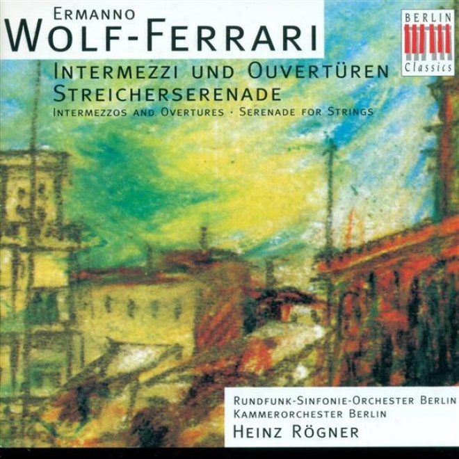 Wolf-ferrari, E.: Overtures / Serenadr In E Flat Major (berlin Chamber Orchestra, Berlin Radio Symphony Orchestra, Rogner)