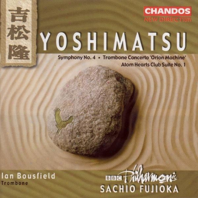 "yoshimatsu: Symphony No. 4 / Trombone Concerto, ""orion Machine"" / Atom Hearts Club Suite None. 1"