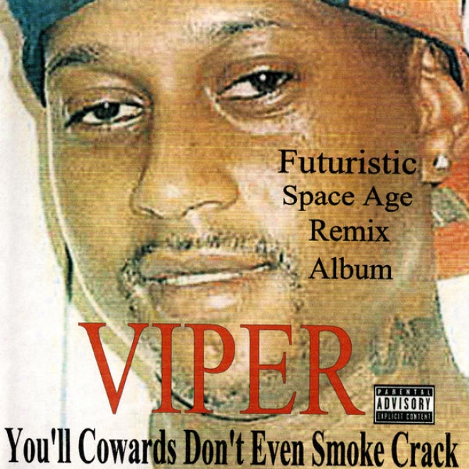 You'll Cowards Don't Even Smoke Crack - Futuristic Space Age Remix Album / Screwed And Chopped (rhymetymerecords.com)