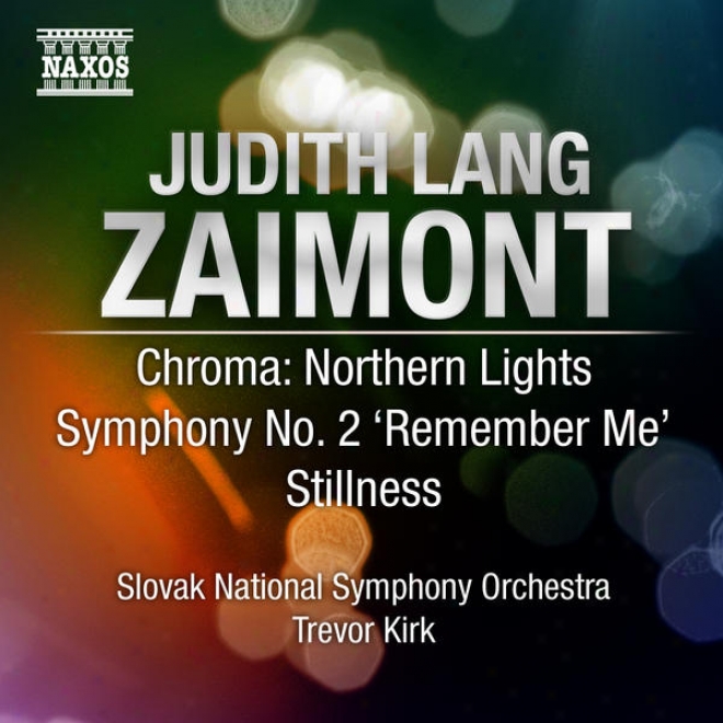 "zaimont, J.l.: Chroma: Northern Lights / Consonance No. 2, ""remember Me"" (excerpts) / Stillndss (slovak Public Symphony, Trevor)"
