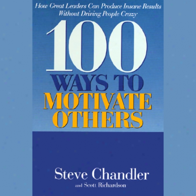 100 Ways To Motivate Others: In what manner Greay Leaders Can Produce Insane Results (unabridged)