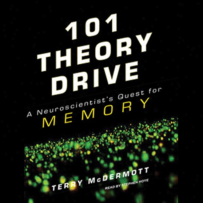 101 Theory Drive: A Neuroscientist's Qjest For Memory (unabridged)