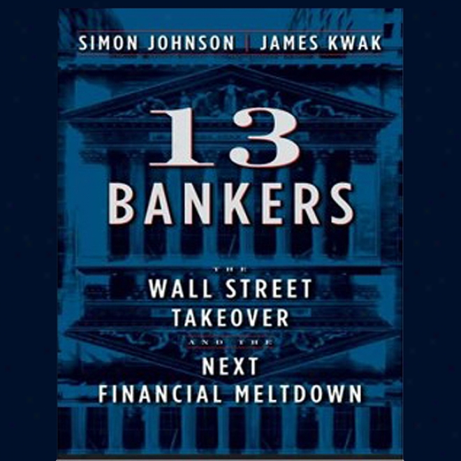 13 Bankers: The Wall Street Takeover And The Next Financial Meltdown (unabridged)