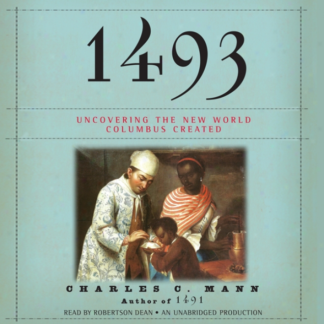 1493: Uncovering Tne New World Columbus Created (unabridged)