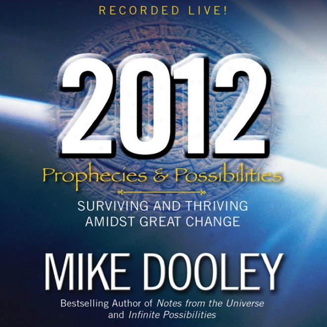 2012: Prophecies And Possibilities: Surviving And Thriving Amidst Great Change (unabridged)