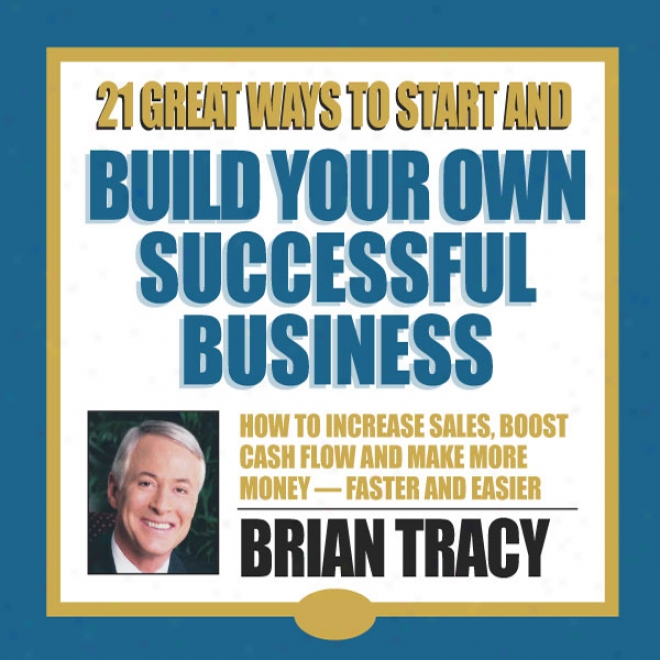 21 Great Ways To Start And Build Your Oen Successful Business