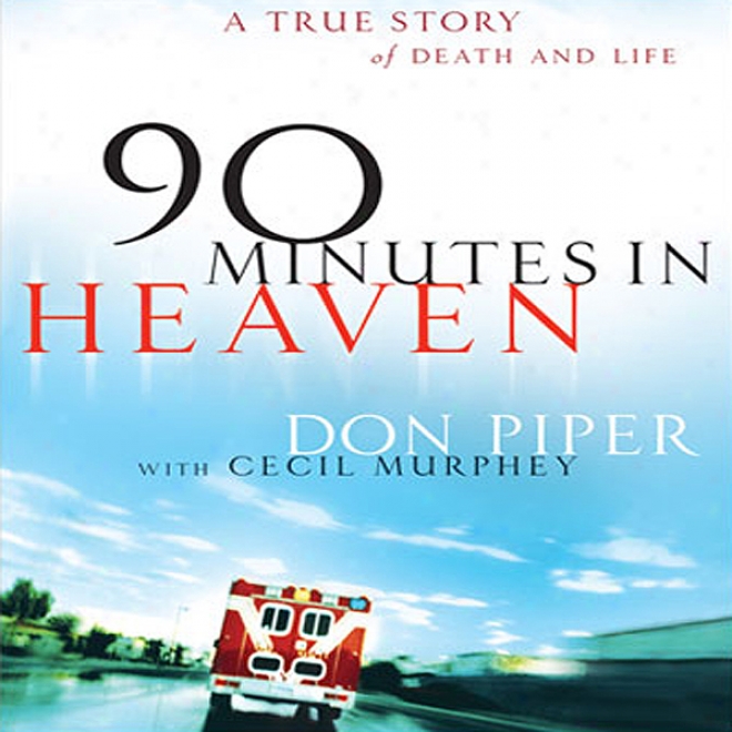 90 Minutes In Heaven: A True Story Of Death & Life (unabridged)