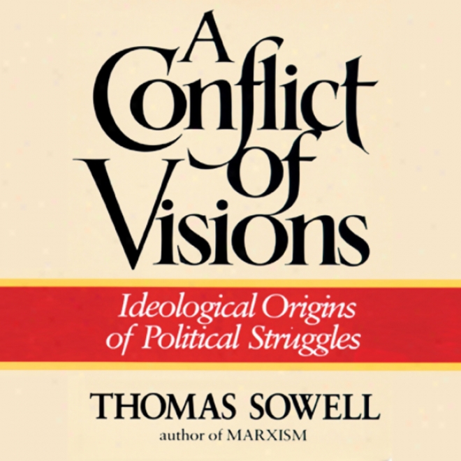 A Conflict Of Visions: Ideological Origins Of Political Struggles (unabridged)