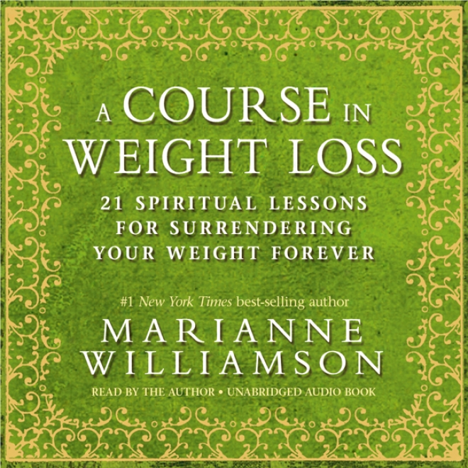 A Course In Weight Loss: 21 Spiritual Lessons For Surrendering Youe Weight Forever (unabridged)