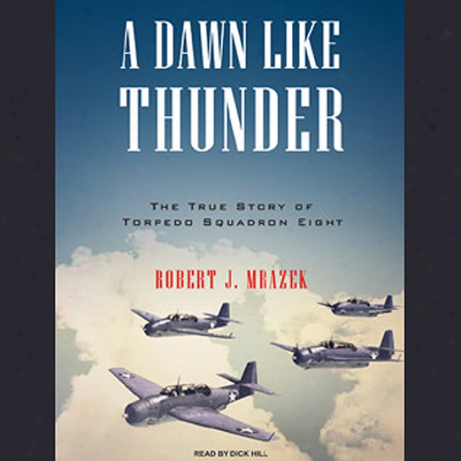 A Dawn Like Thunder: The True Story Of Torpwdo Squadron Eight (unabridged)