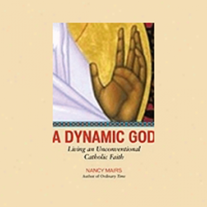 A Dynamic God: Living An Unconventional Catholic Faith (unabridged)