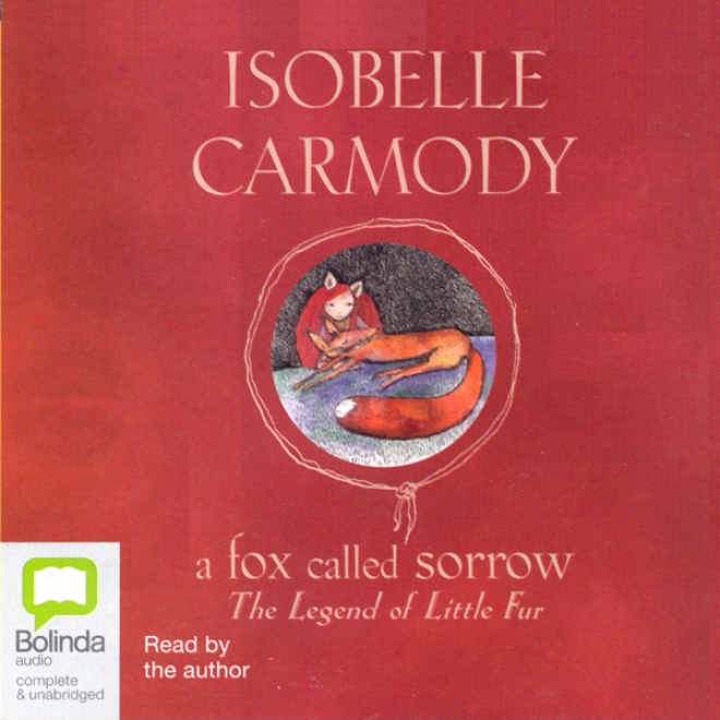 A Fox Called Sorrow: The Legends Of Little Fur (unabridged)