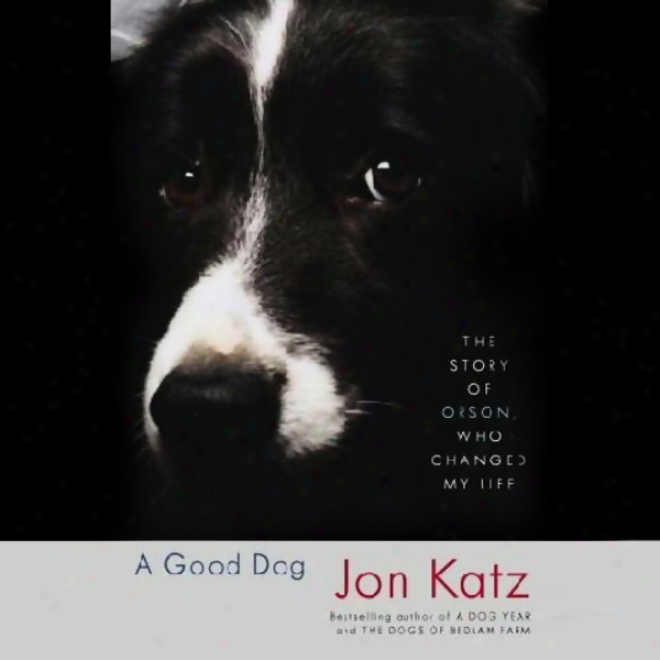 A Good Dog: The Story Of Orson, Who Changed My Life (unabridged)