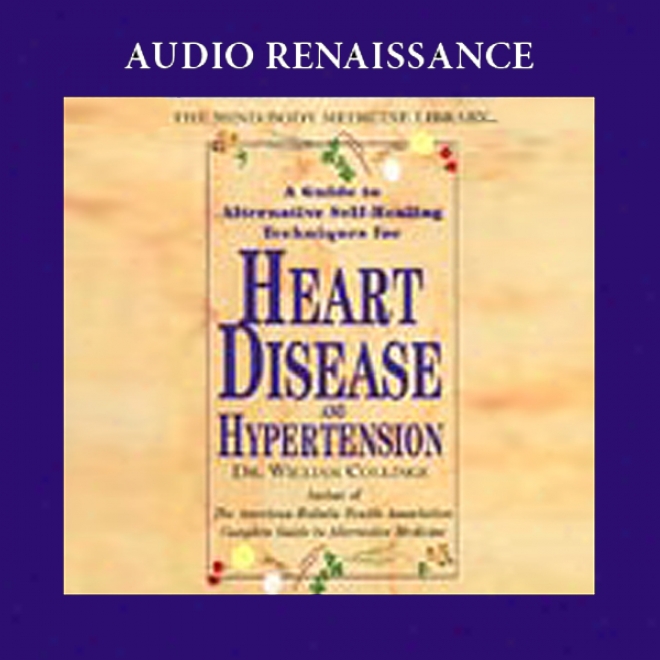 A Guide To Alternative Self-healing Techniques For Heart Dksease And Hypertension