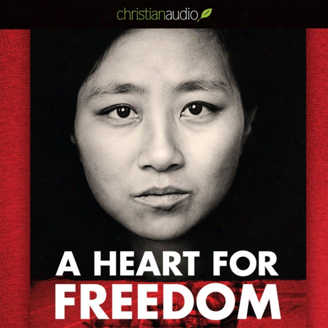 A Heart For Freedom: The Remarkable Jorney Of A Young Dissident, Her Daring Escape, And Her Quest To Free China's Daughters (unabridged)