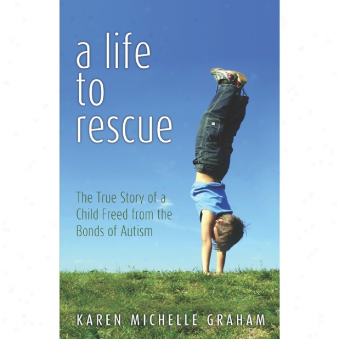 A Life To Rescue: The True Story Of A Offspring Freed From The Bonds Of Autism (unabridged)