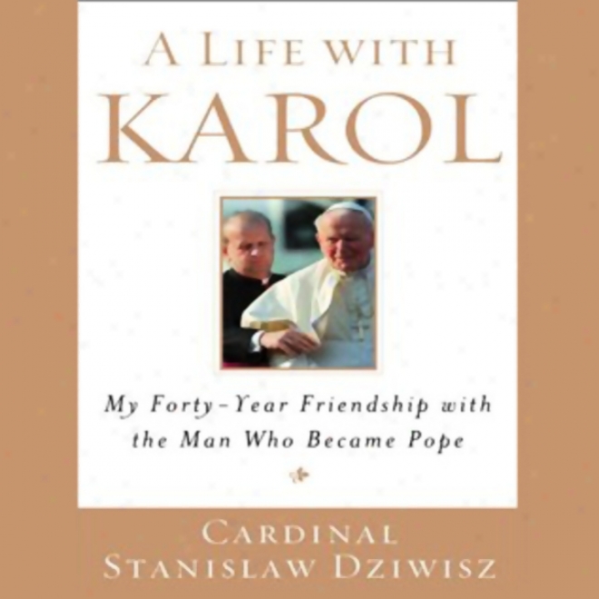 A Life With Karol: My Forty-year Friendship With The Man Who Became Ple (unabridged)