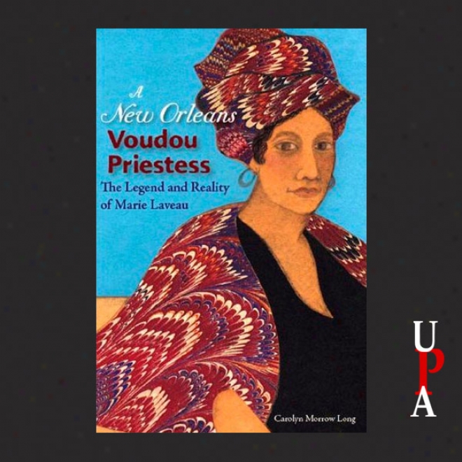 A New Orleans Voudou Priestess: The Legend And Reality Of Marie Laveau (unzbridged)