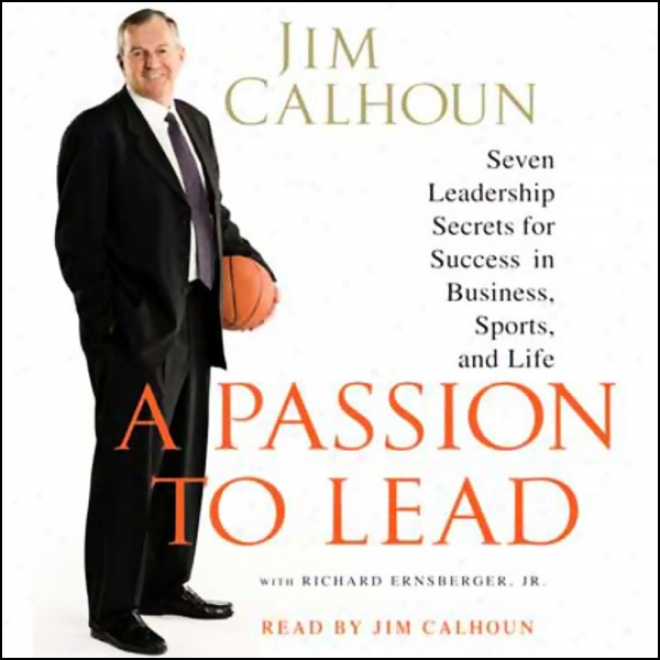 A Passion To Lead: Seven Leadership Secrets For Success In Business, Sports, And Life