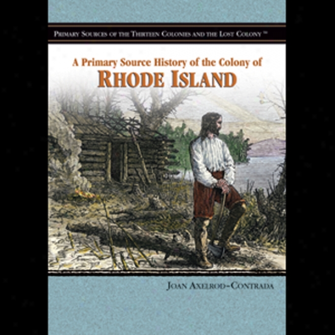 A Primary Source History Of The Colony Of Rhode Island (unabridged)