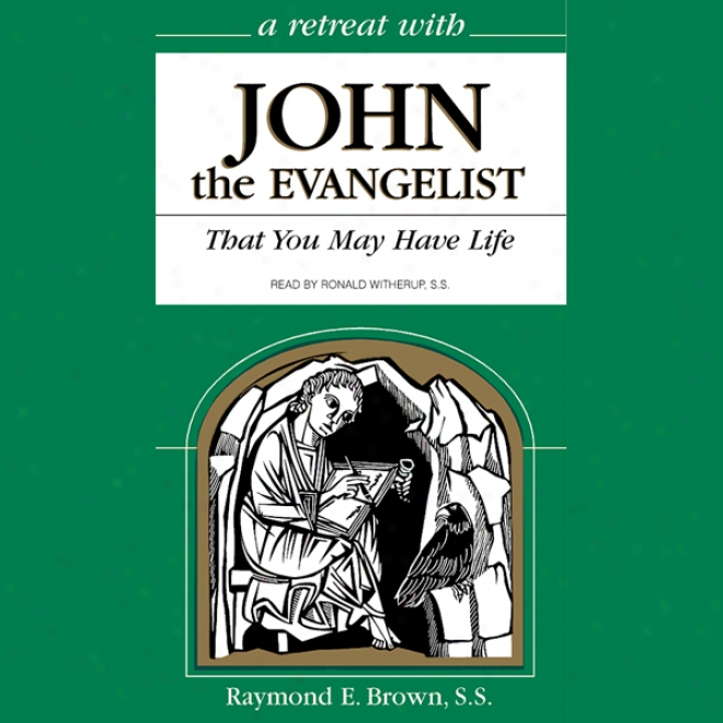 A Retreat By the side of John The Evangellist: That You May Have Life (unabridged)