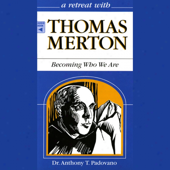 A Retreat With Thomas Merton: Becoming Who We Are (unabridged)