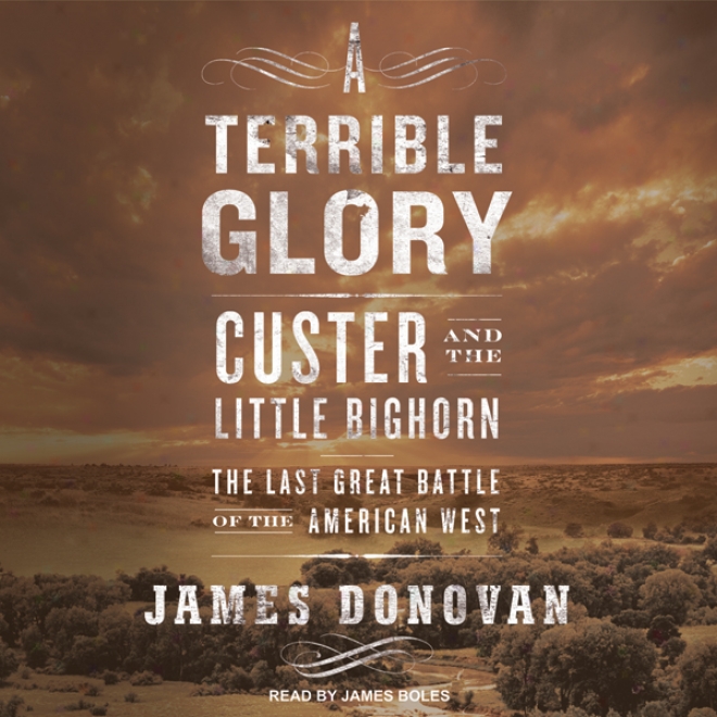 A Terrible Glory: Cuzter And The Little Bighorn (unabrodged)