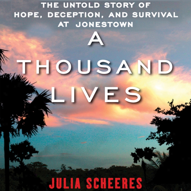 A Thousand Lives: The Untold Narration Of Hope, Deception, And Survival At Jonestown (unabridged)