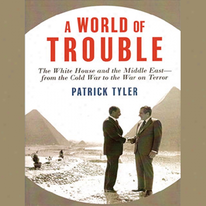 A World Of Trojble: The White House And The Middle East (unabridged)