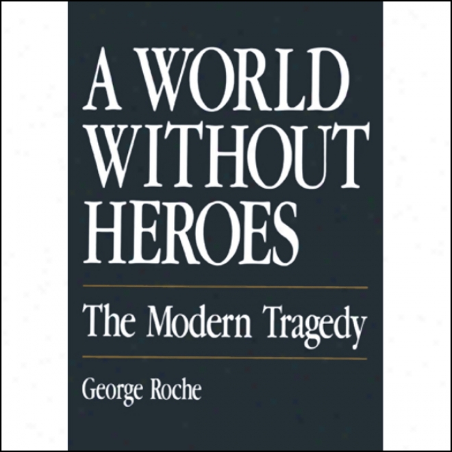 A World Without Heroes: The Modern Tragedy (unabridged)