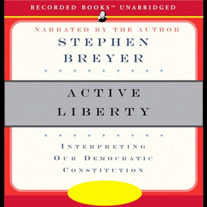 Active Liberty: Interpreting Our Democratic Constitution (unabridged)