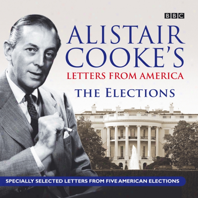 Alistair Cooke's Letters From America: The Elections (unabridged)