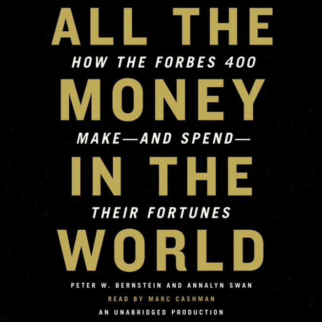 All The Money In The World: How The Forbes 400 Make And Spend Their Fortunes (unabridged)