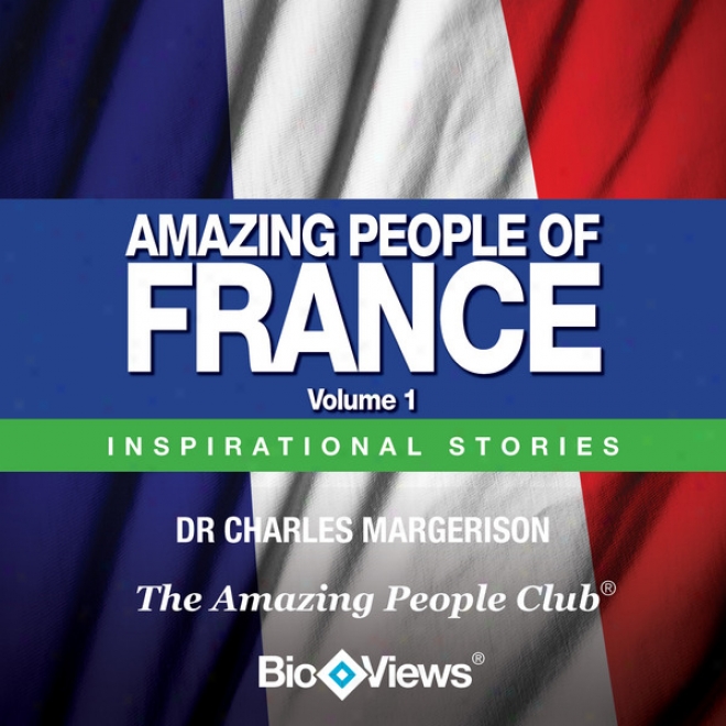 Amazing People Of France - Volume 1: Inspirational Stories (unabridged)