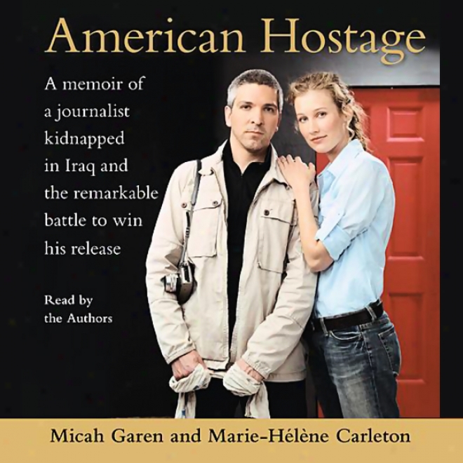 American Hostage: A Memoir Of A Journalist Kidnapped In Iraq And The Remarkable Battle To Bring over His Release